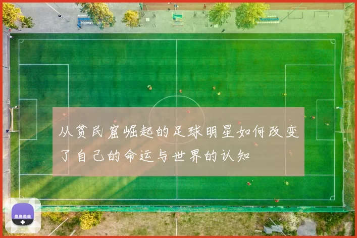 从贫民窟崛起的足球明星如何改变了自己的命运与世界的认知