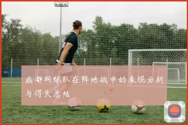 成都网球队在阵地战中的表现分析与得失总结