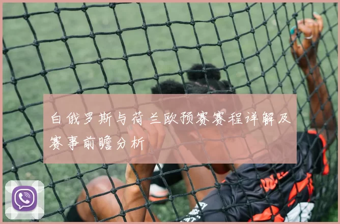 白俄罗斯与荷兰欧预赛赛程详解及赛事前瞻分析