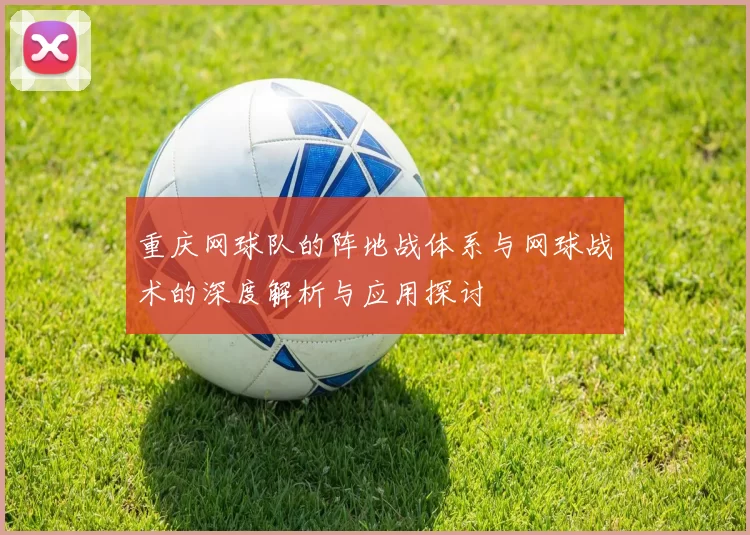 重庆网球队的阵地战体系与网球战术的深度解析与应用探讨