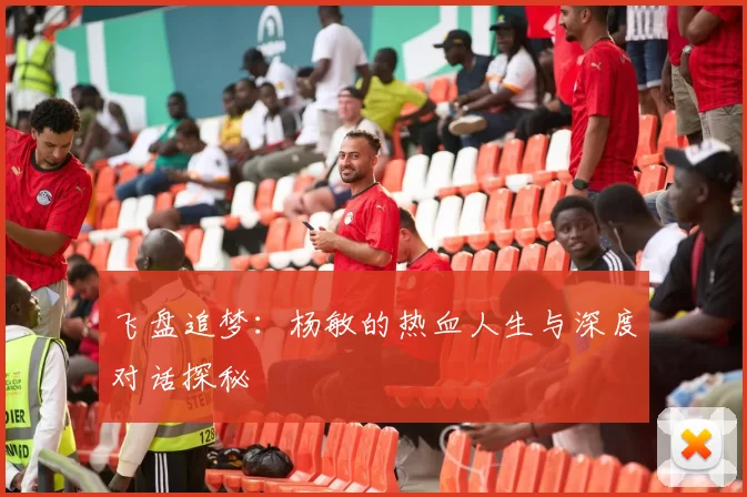 飞盘追梦：杨敏的热血人生与深度对话探秘