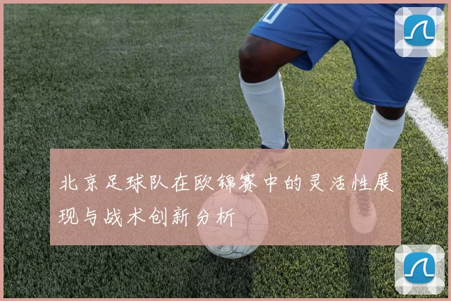 北京足球队在欧锦赛中的灵活性展现与战术创新分析