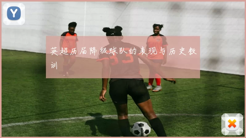 英超历届降级球队的表现与历史教训