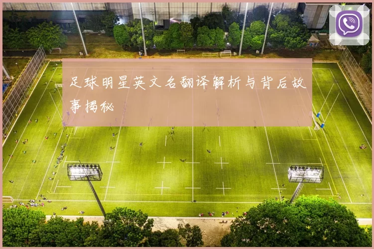 足球明星英文名翻译解析与背后故事揭秘