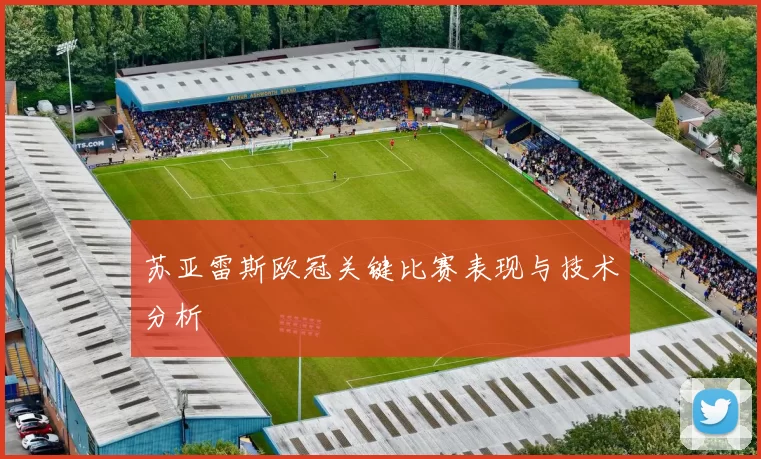 苏亚雷斯欧冠关键比赛表现与技术分析