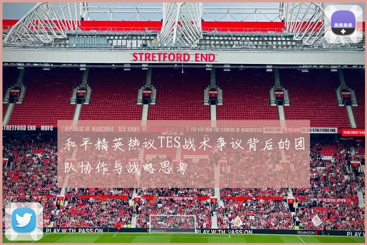 和平精英热议TES战术争议背后的团队协作与战略思考