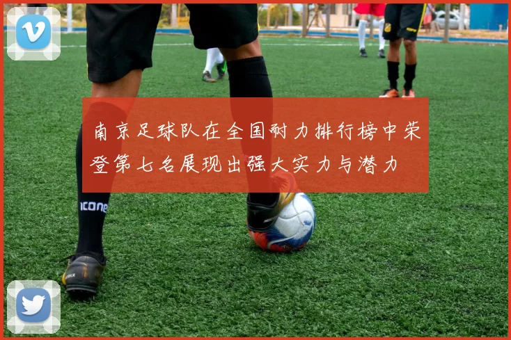 南京足球队在全国耐力排行榜中荣登第七名展现出强大实力与潜力